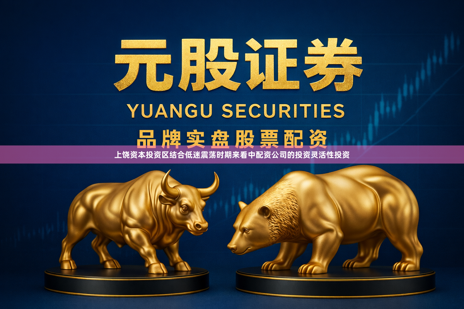 上饶资本投资区结合低迷震荡时期来看中配资公司的投资灵活性投资