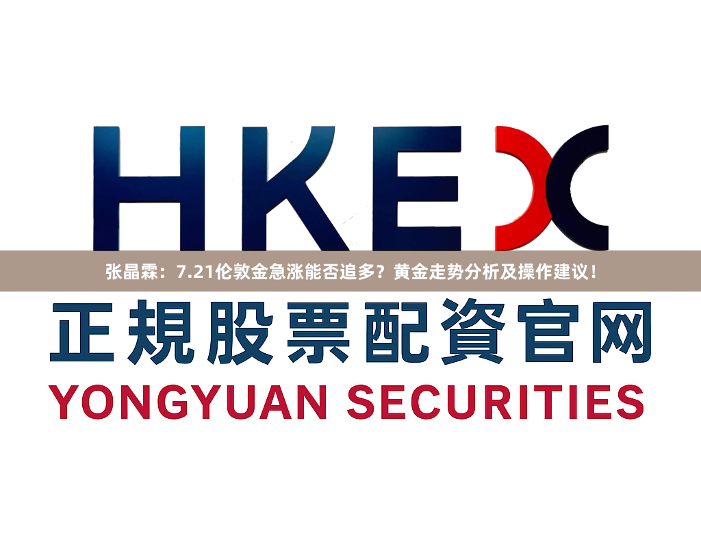 张晶霖：7.21伦敦金急涨能否追多？黄金走势分析及操作建议！